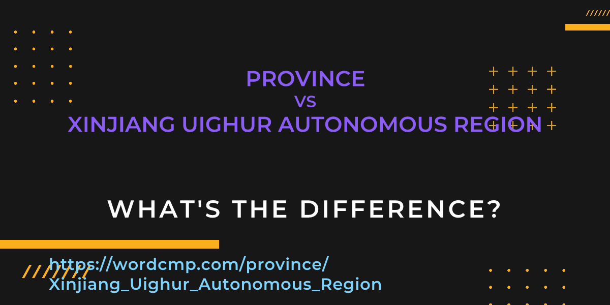 Difference between province and Xinjiang Uighur Autonomous Region