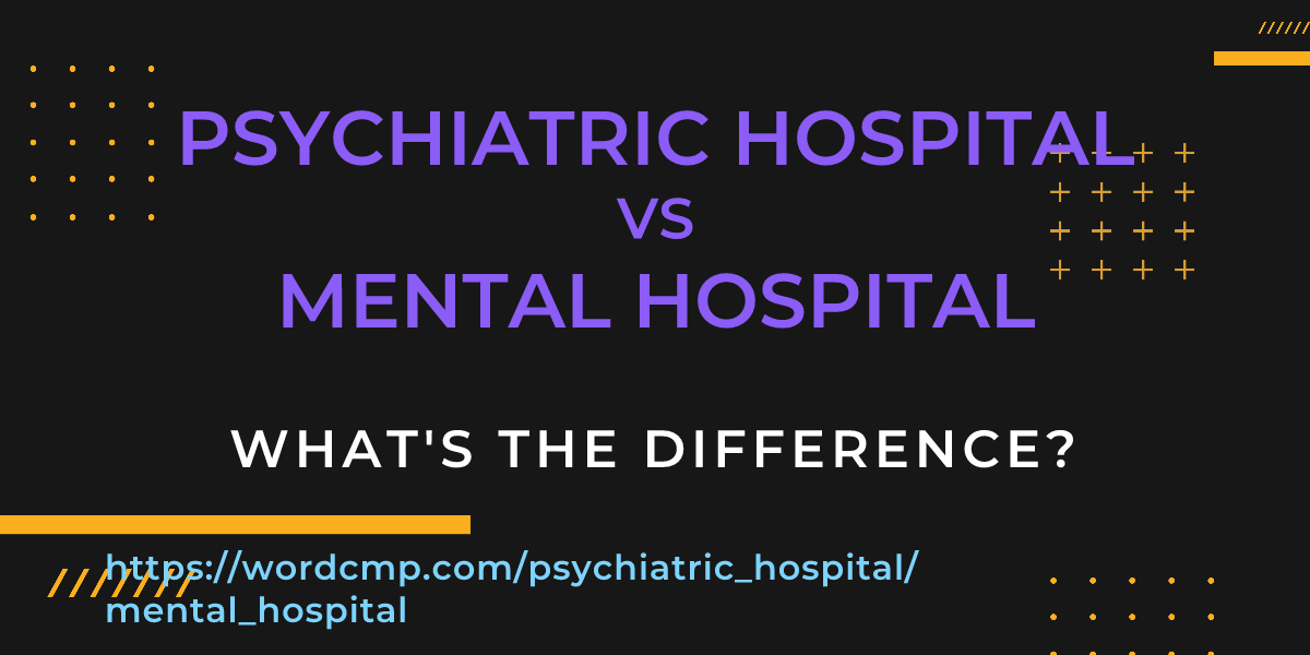 Difference between psychiatric hospital and mental hospital