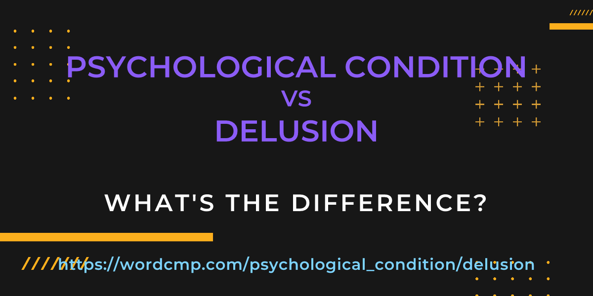 Difference between psychological condition and delusion