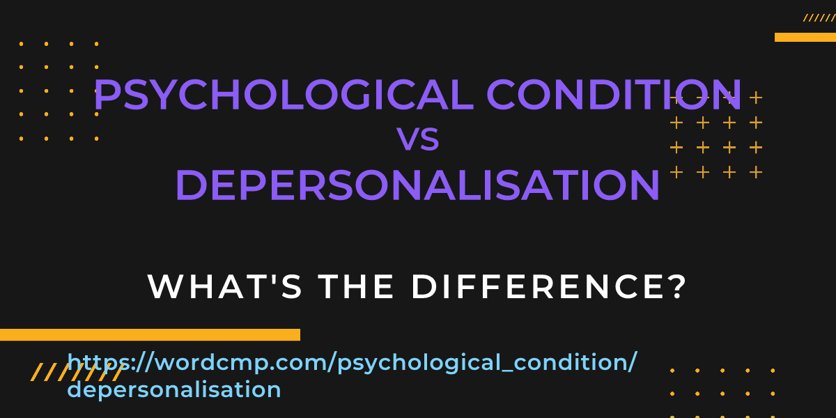 Difference between psychological condition and depersonalisation