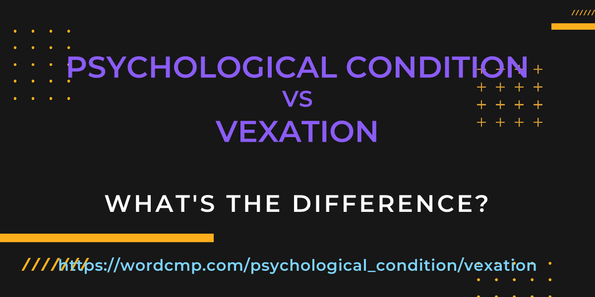 Difference between psychological condition and vexation