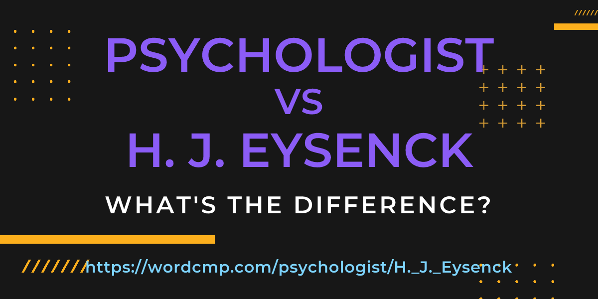 Difference between psychologist and H. J. Eysenck