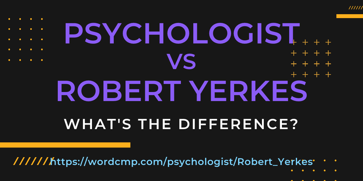 Difference between psychologist and Robert Yerkes