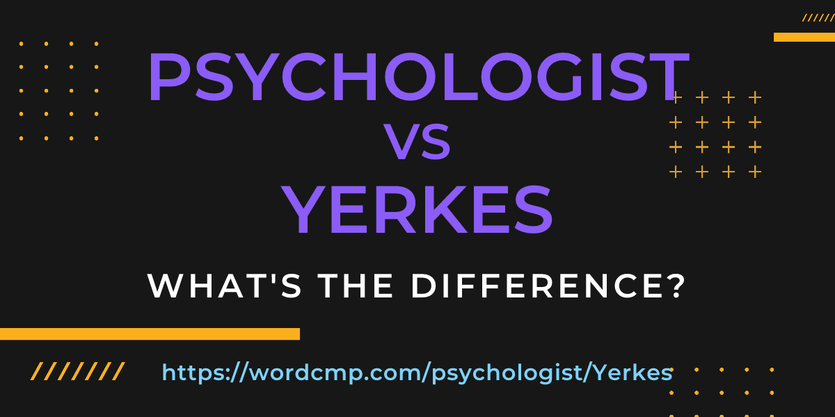 Difference between psychologist and Yerkes