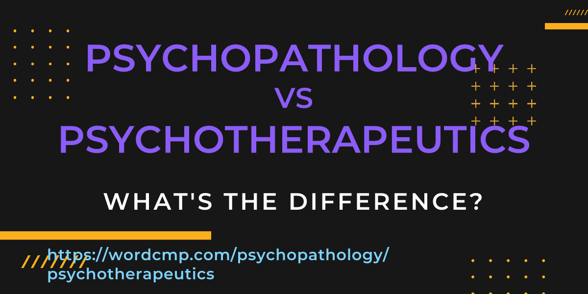 Difference between psychopathology and psychotherapeutics