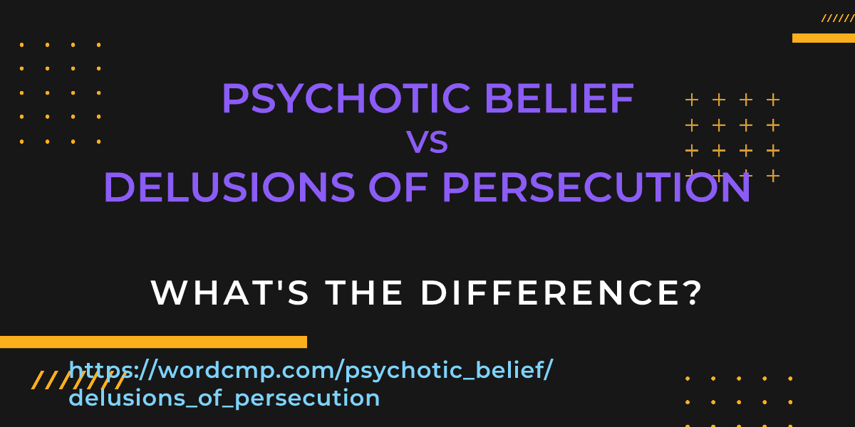 Difference between psychotic belief and delusions of persecution