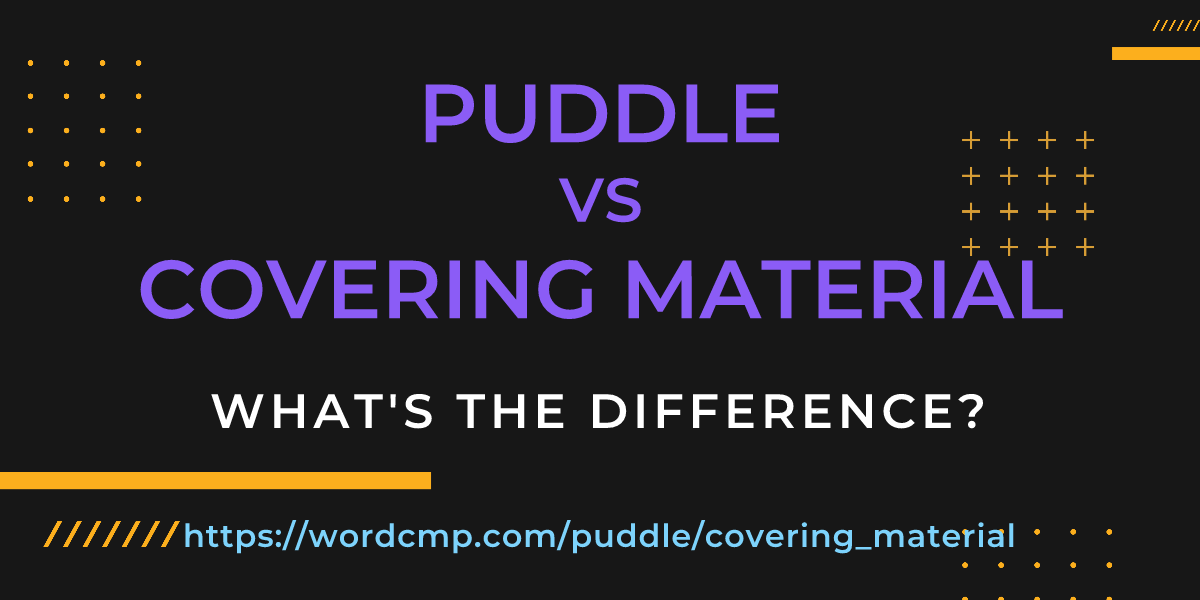 Difference between puddle and covering material