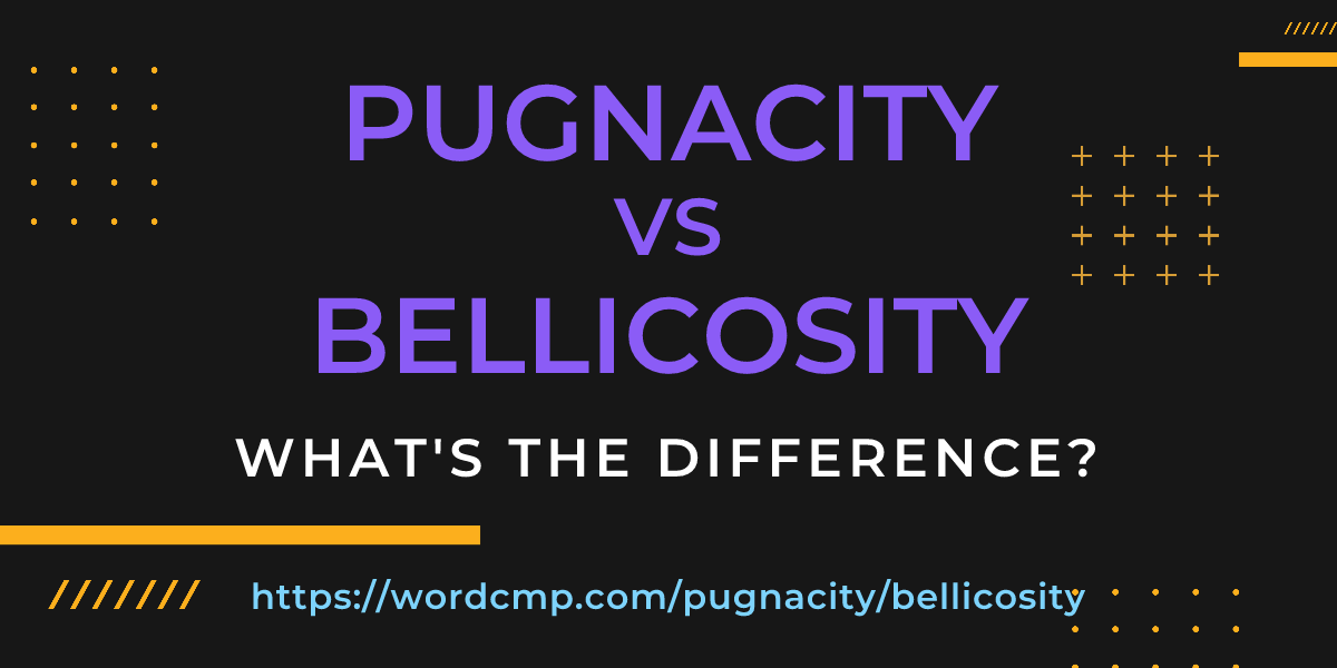 Difference between pugnacity and bellicosity