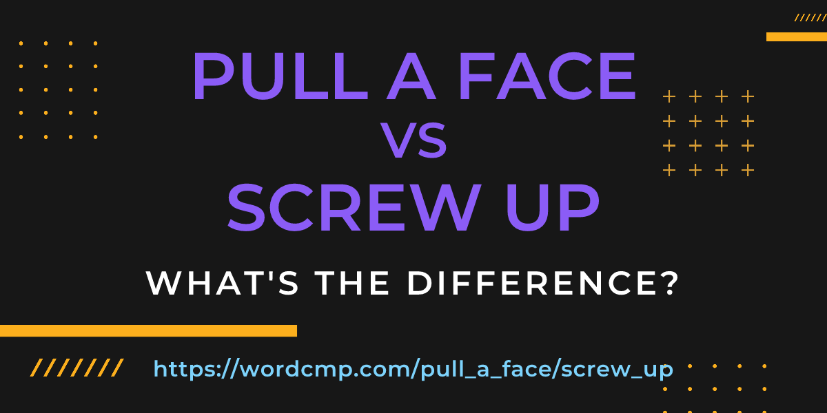 Difference between pull a face and screw up
