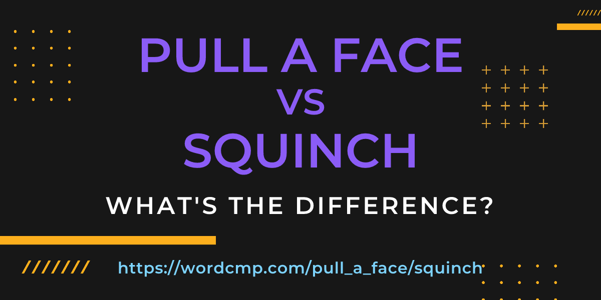 Difference between pull a face and squinch