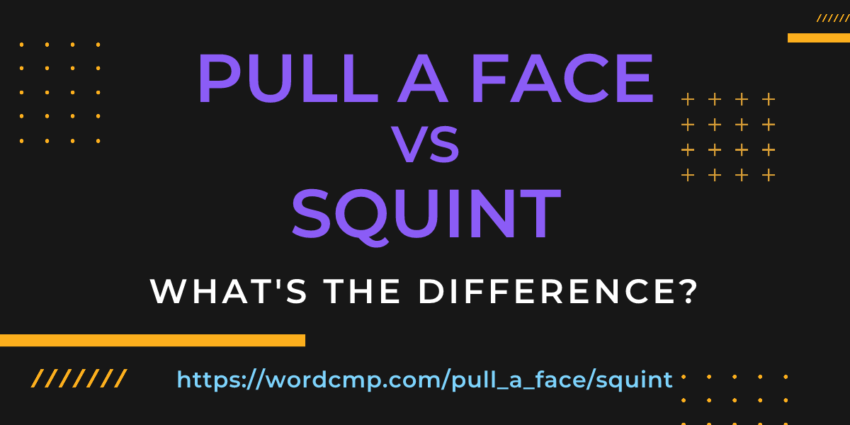 Difference between pull a face and squint
