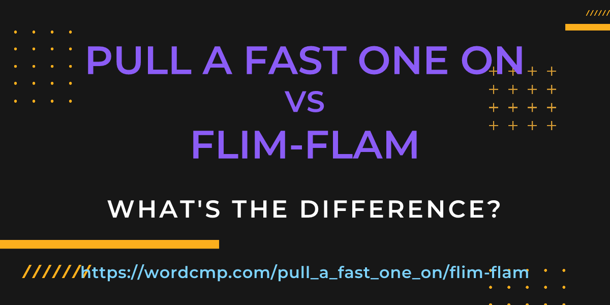 Difference between pull a fast one on and flim-flam