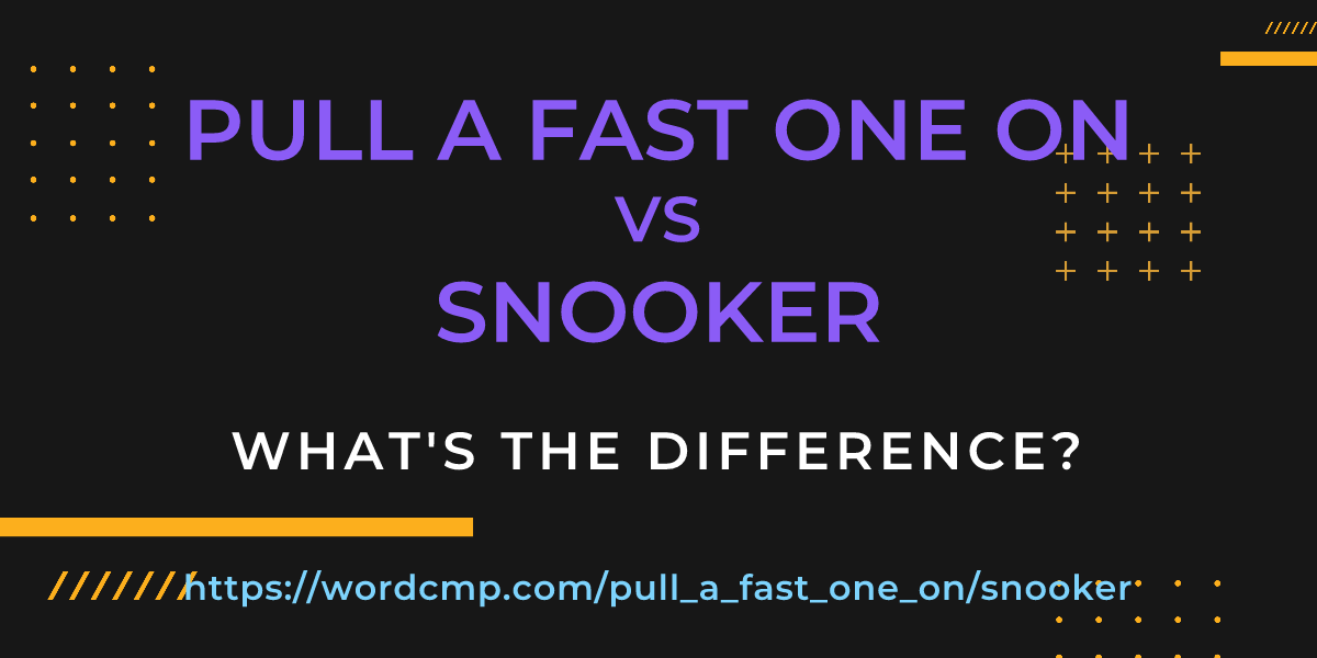 Difference between pull a fast one on and snooker