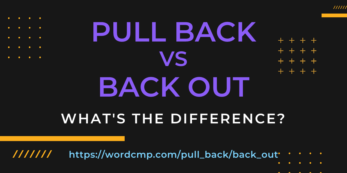 Difference between pull back and back out