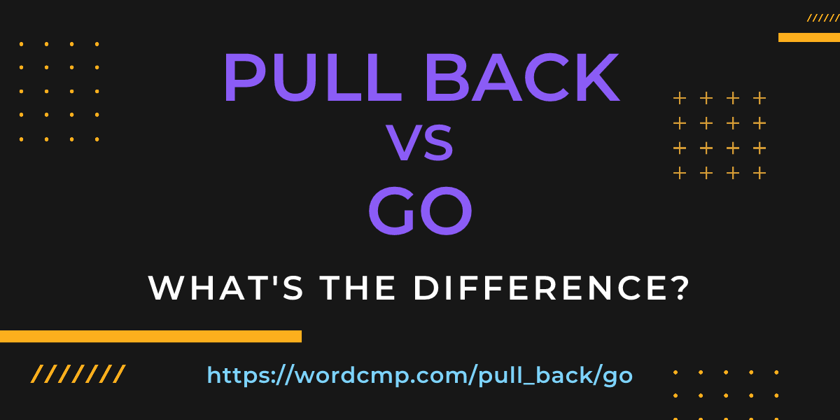 Difference between pull back and go