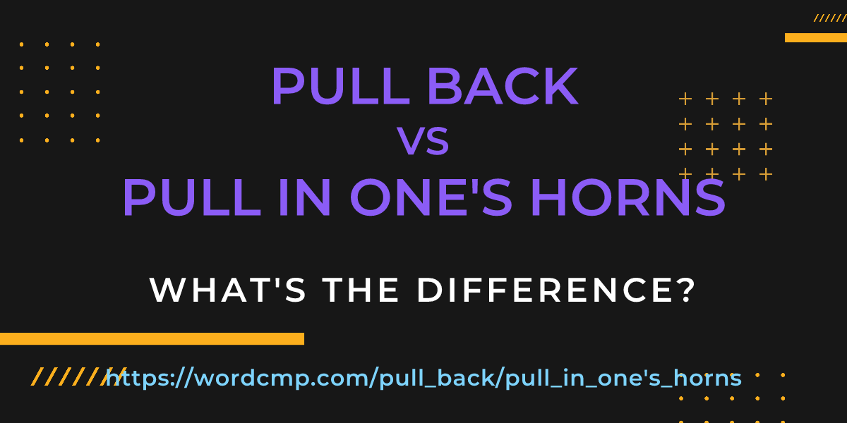 Difference between pull back and pull in one's horns