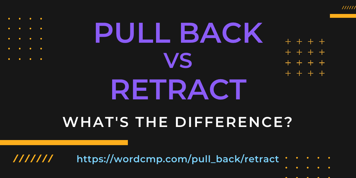 Difference between pull back and retract