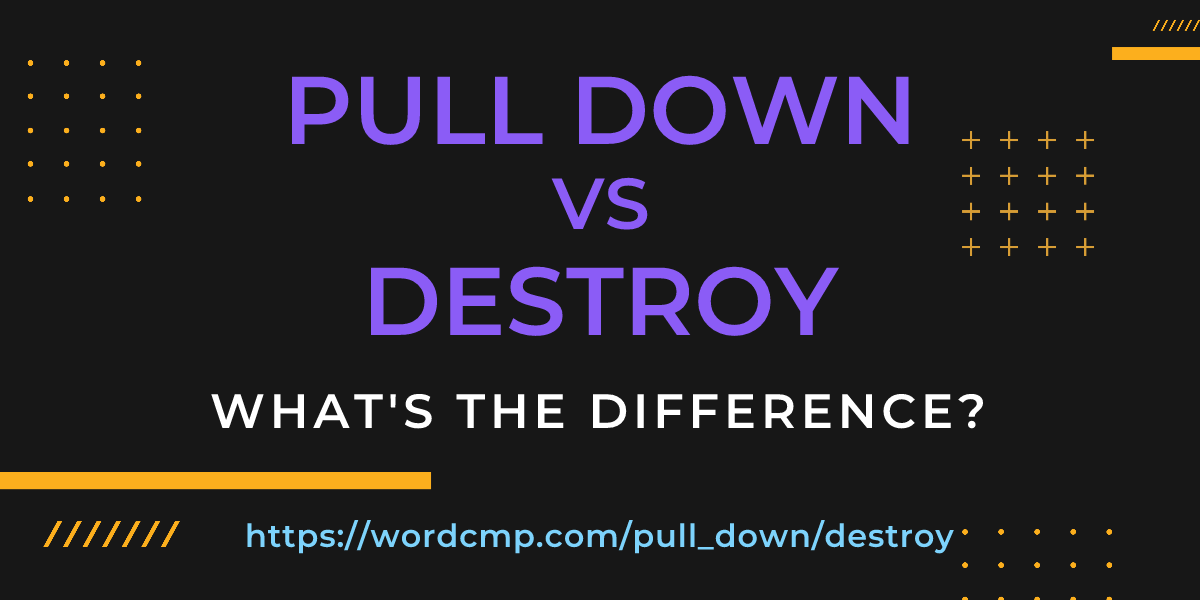 Difference between pull down and destroy