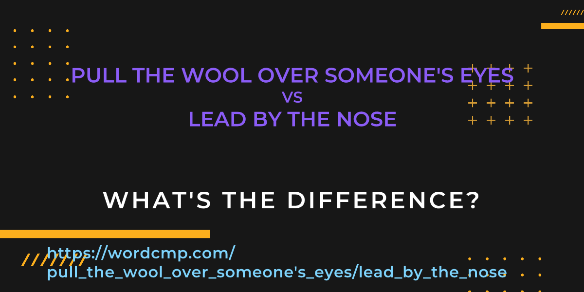Difference between pull the wool over someone's eyes and lead by the nose