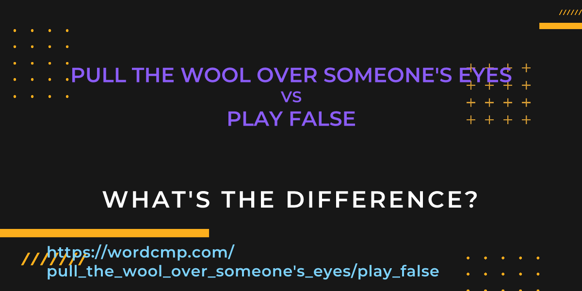 Difference between pull the wool over someone's eyes and play false