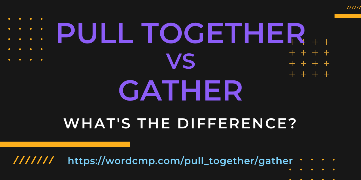 Difference between pull together and gather