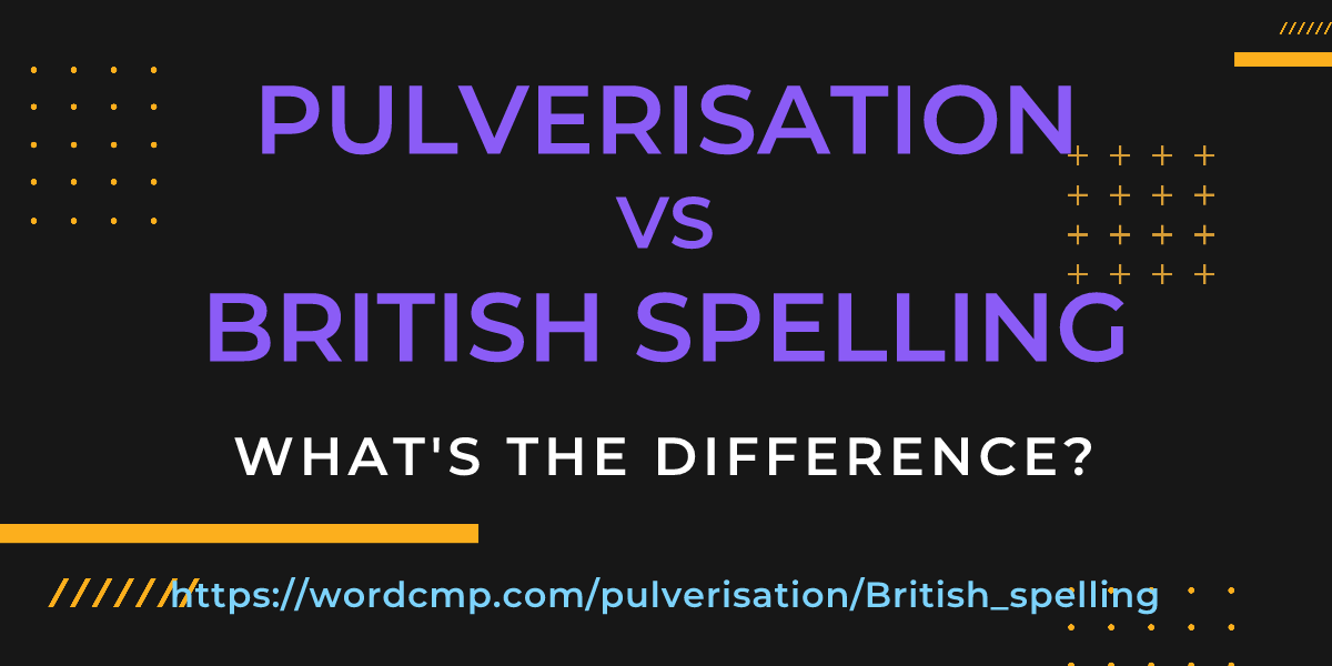 Difference between pulverisation and British spelling