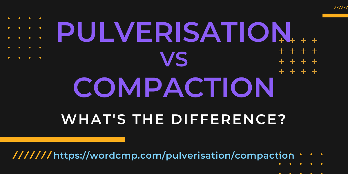 Difference between pulverisation and compaction