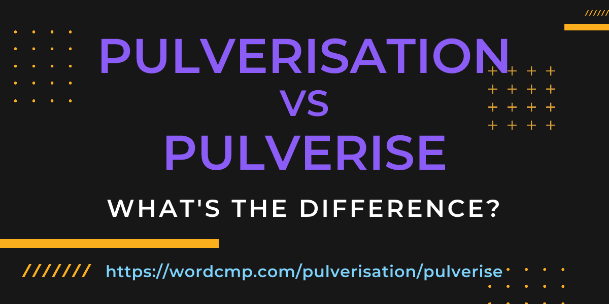 Difference between pulverisation and pulverise