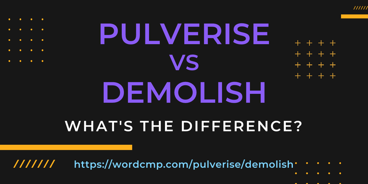 Difference between pulverise and demolish
