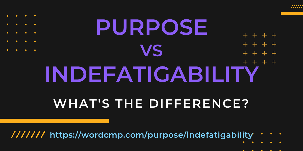Difference between purpose and indefatigability