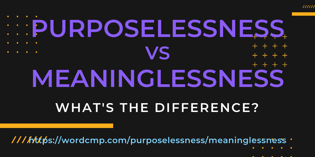 Difference between purposelessness and meaninglessness