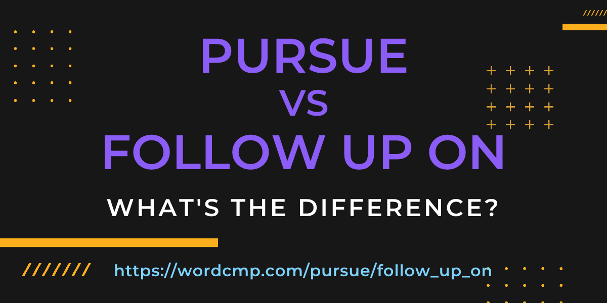 Difference between pursue and follow up on
