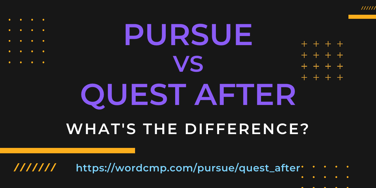 Difference between pursue and quest after