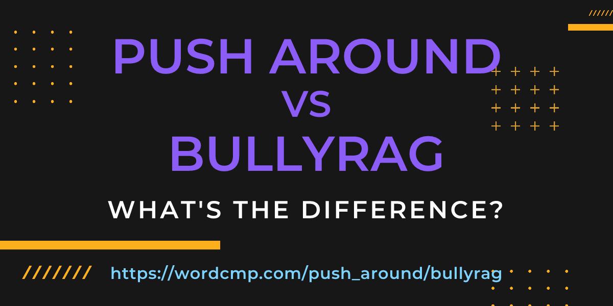 Difference between push around and bullyrag
