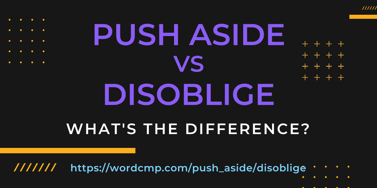 Difference between push aside and disoblige