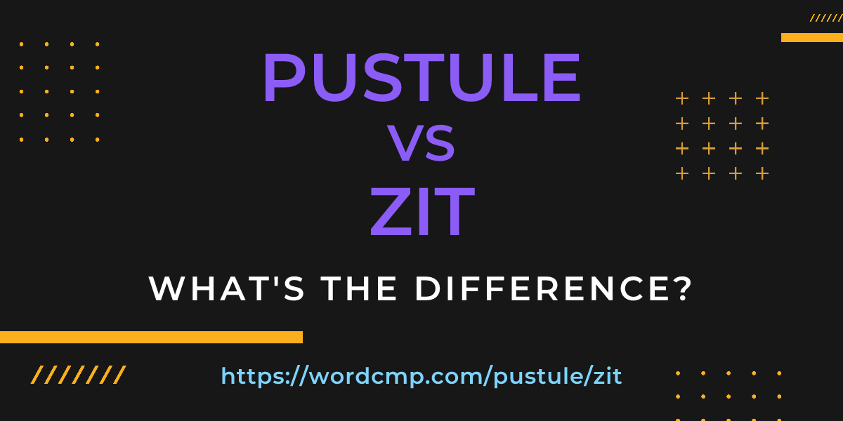 Difference between pustule and zit