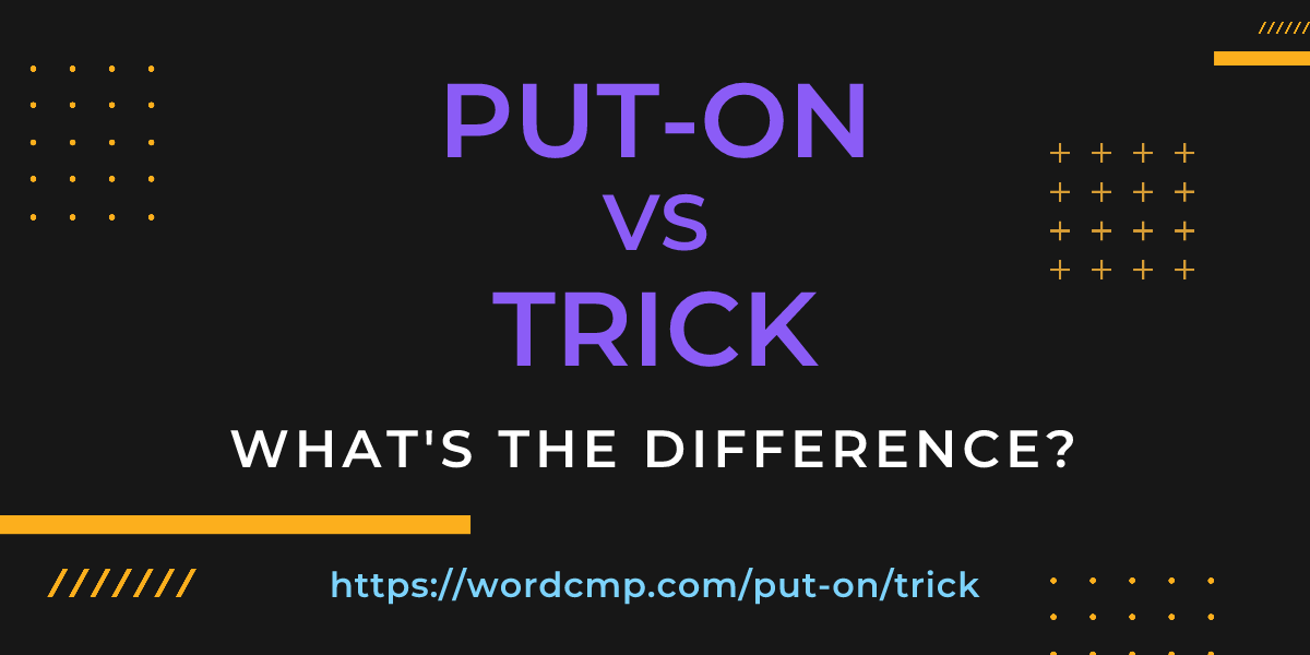 Difference between put-on and trick