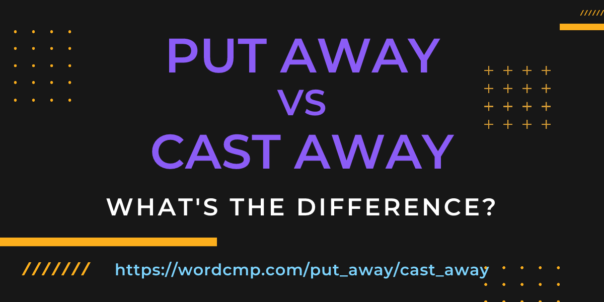Difference between put away and cast away