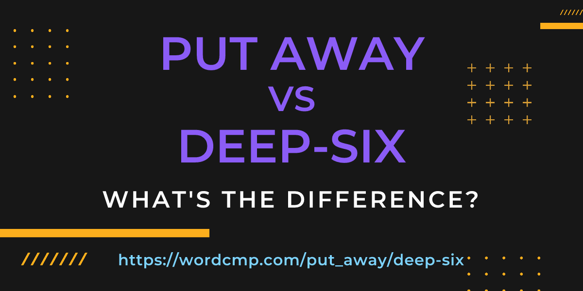 Difference between put away and deep-six