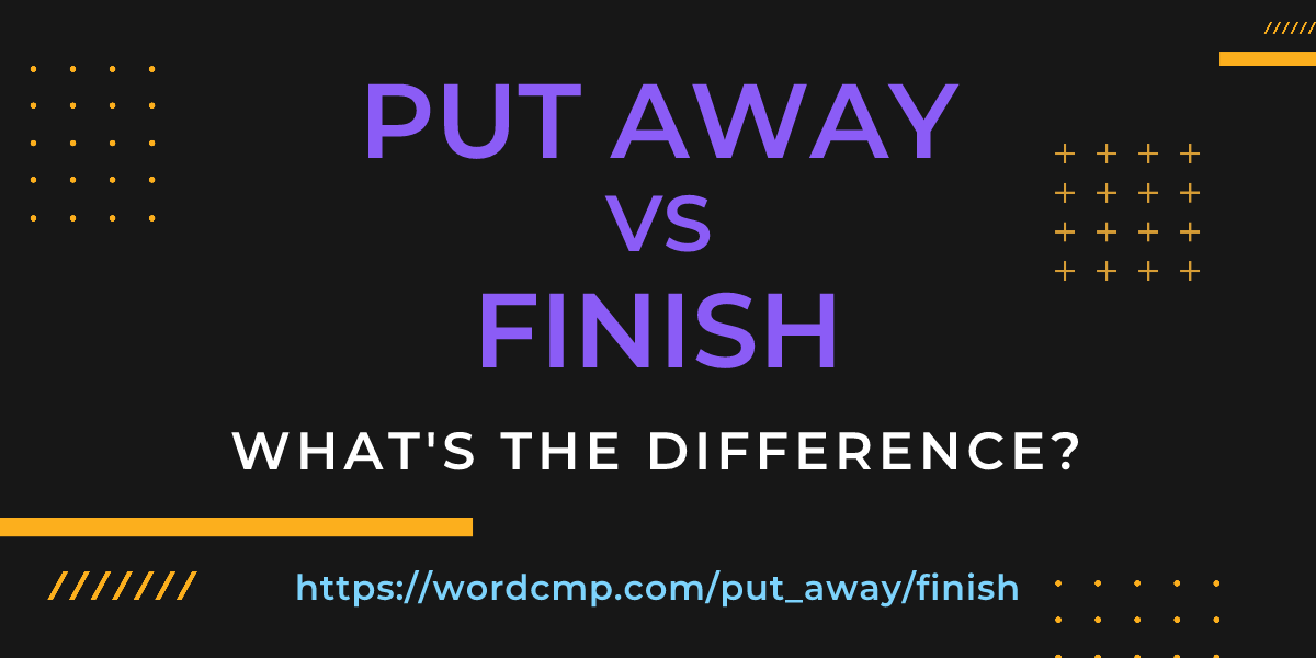 Difference between put away and finish