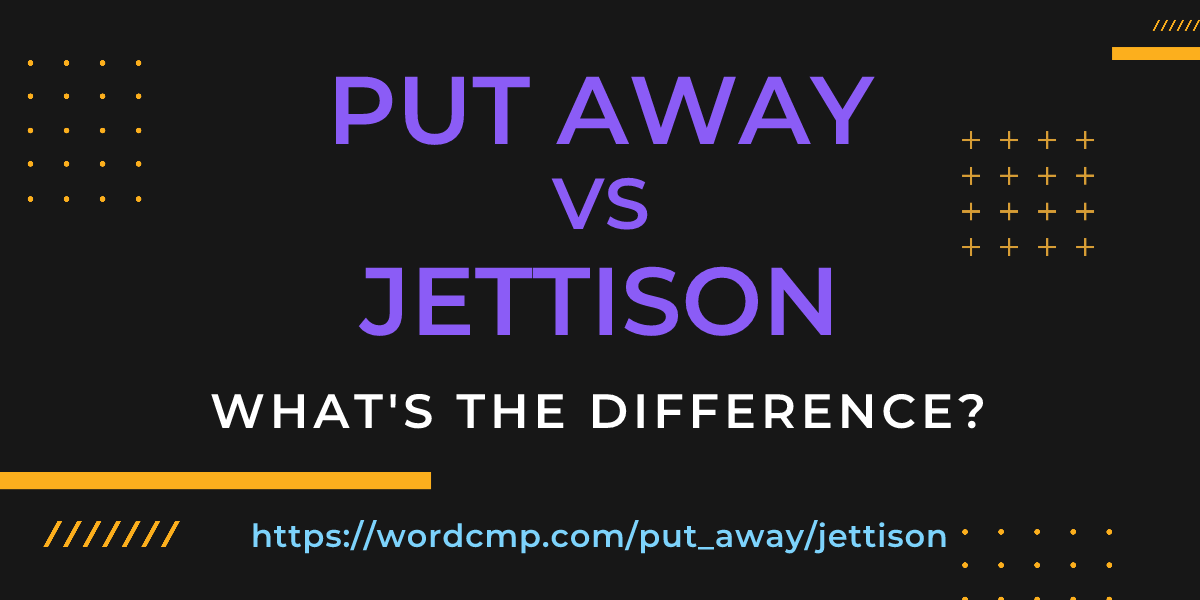 Difference between put away and jettison
