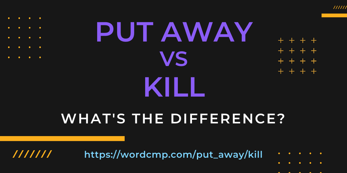Difference between put away and kill