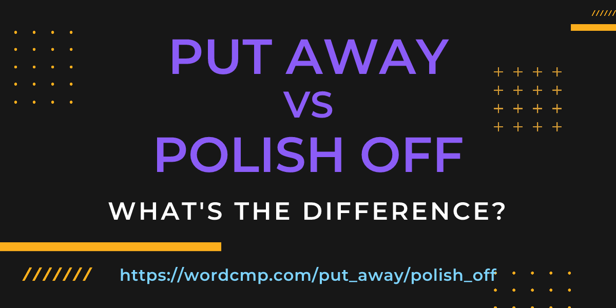 Difference between put away and polish off