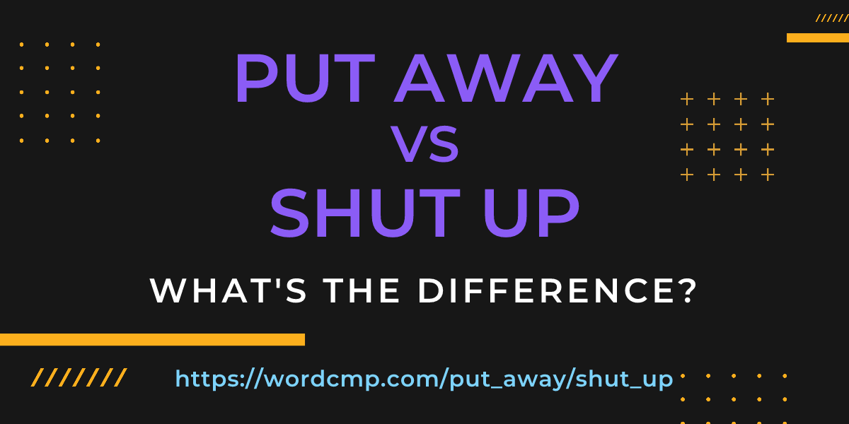 Difference between put away and shut up
