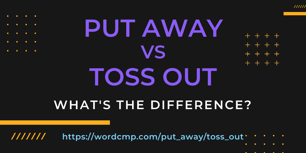 Difference between put away and toss out