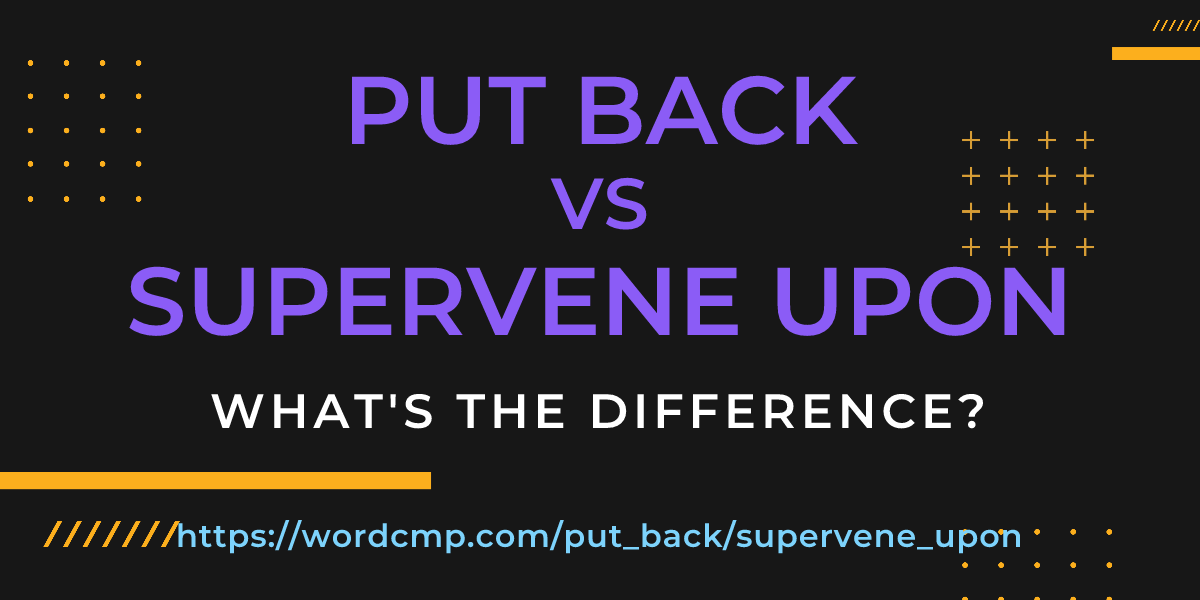Difference between put back and supervene upon