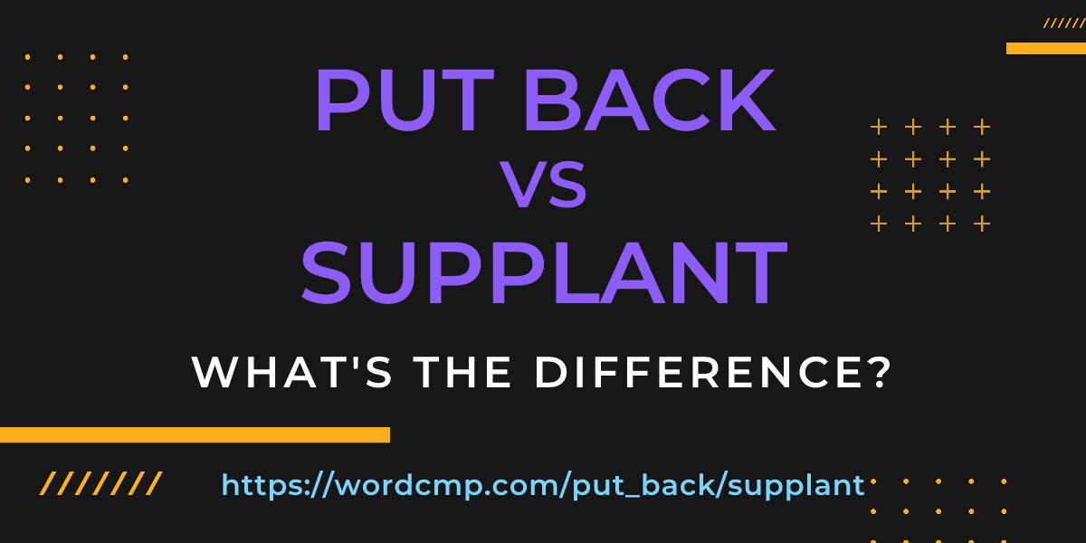 Difference between put back and supplant