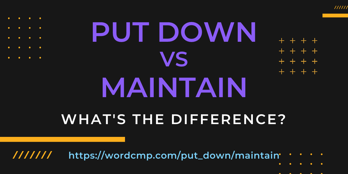 Difference between put down and maintain