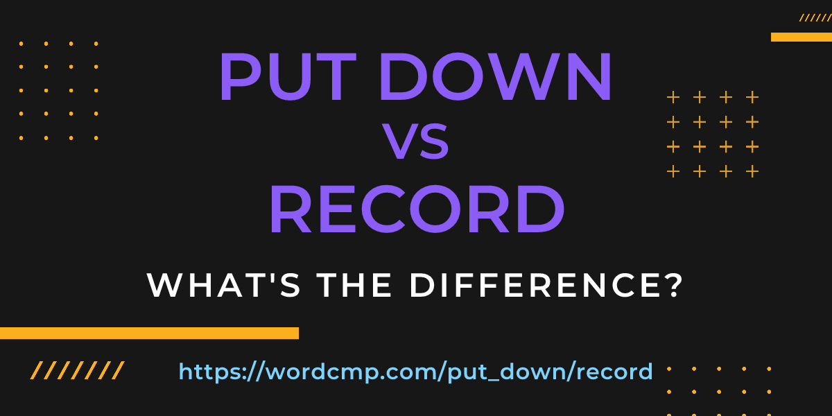 Difference between put down and record