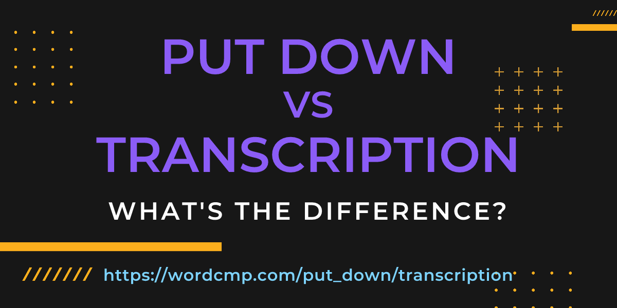 Difference between put down and transcription